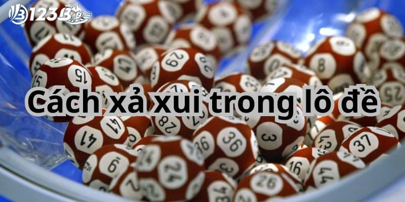 cách xả xui trong lô đề Bật mí cách thức xả xui hiệu quả