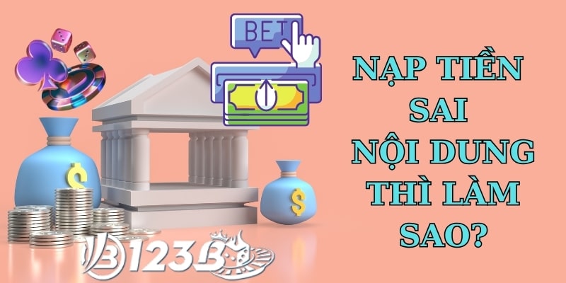 nạp tiền sai nội dung thì làm sao Nạp tiền sai nội dung thì làm sao để khắc phục nhanh chóng