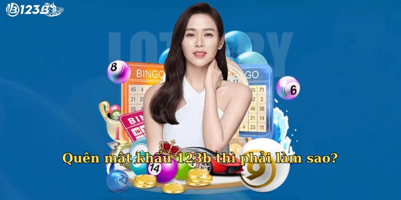 quên mật khẩu 123b thì phải làm sao Quên mật khẩu 123b thì phải làm sao?